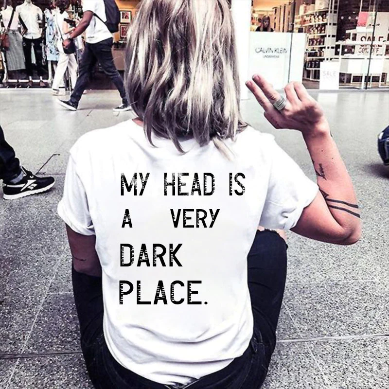 MY HEAD IS A VERY DARK PLACE LETTER PRINTED T-SHIRT