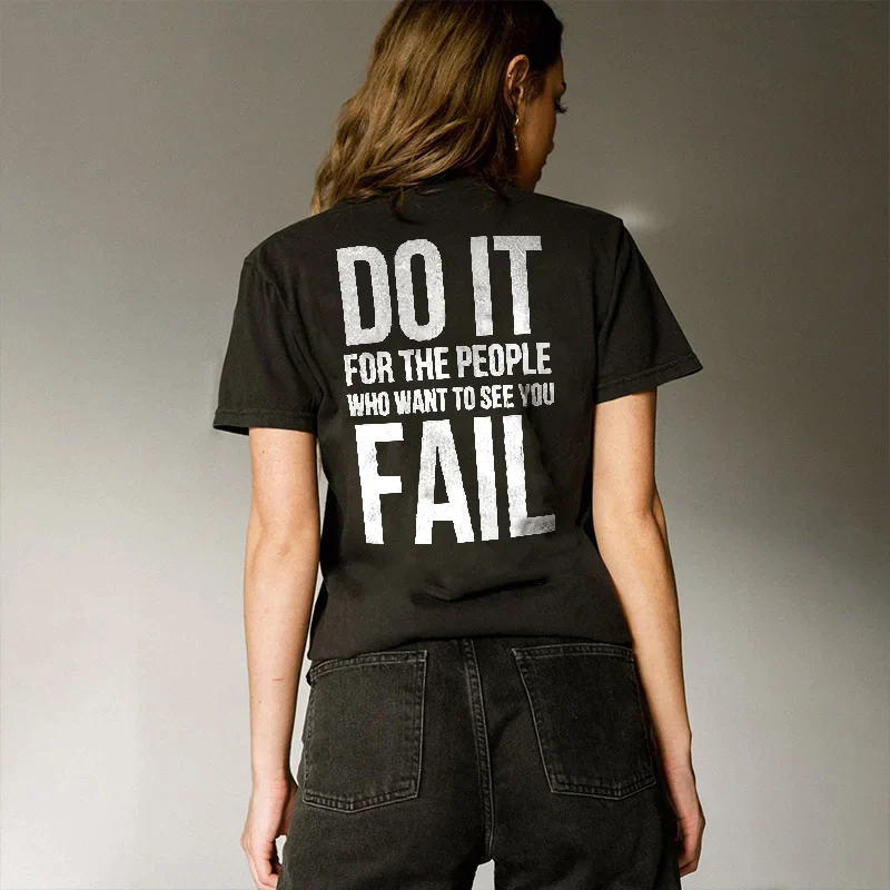 DO IT FOR THE PEOPLE WHO WANT TO SEE YOU FAIL PRINT CASUAL T-SHIRT
