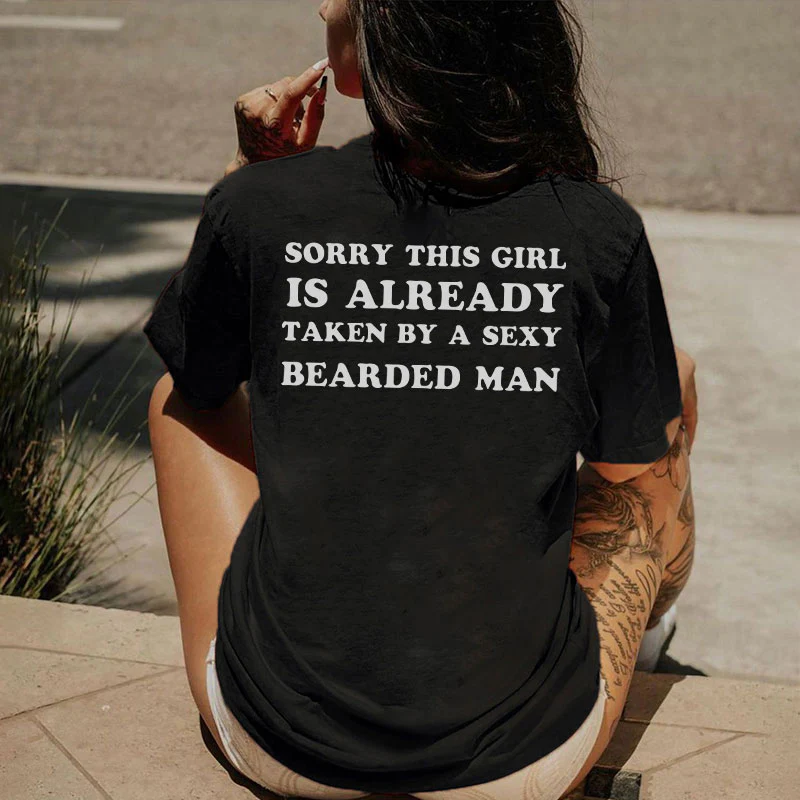 SORRY THIS GIRL IS ALREADY TAKEN BY A SEXY BEARDED MAN PRINTED T-SHIRT