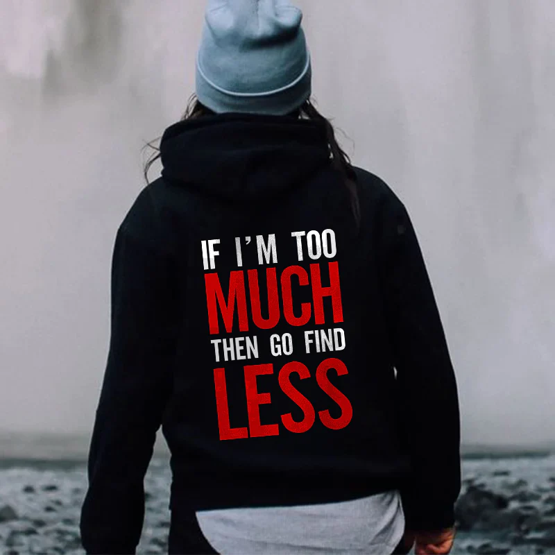 IF I'M TOO MUCH THEN GO FIND LESS LETTERS PRINTED HOODIE