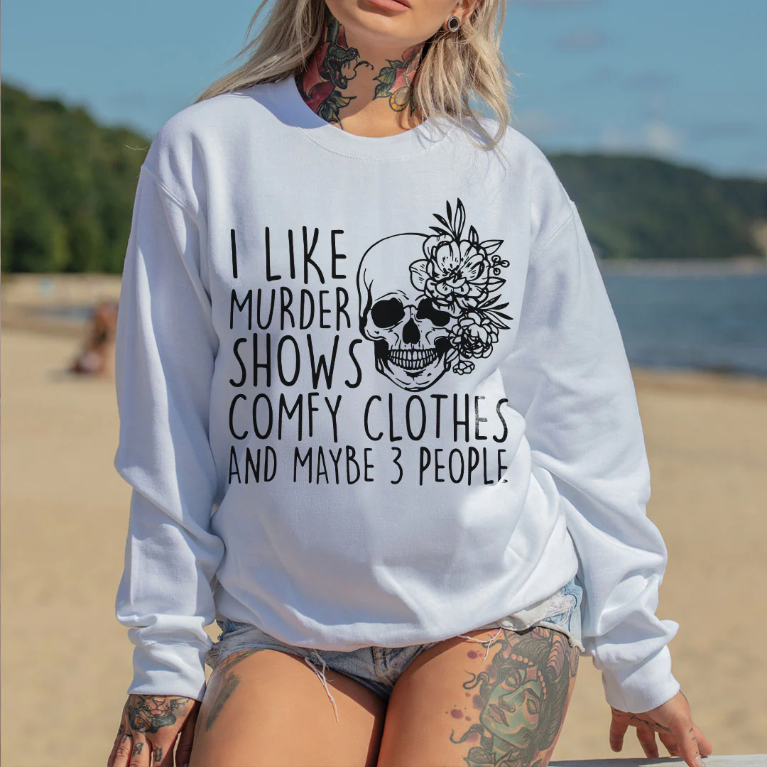 I LIKE MURDER SHOWS COMFY CLOTHES AND MAYBE 3 PEOPLE PRINTED SWEATSHIRT